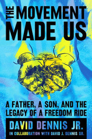 The Movement Made Us (A Father, a Son, and the Legacy of a Freedom Ride) by David J. Dennis Jr., David J. Dennis Sr., 9780063011427