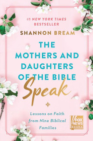 The Mothers and Daughters of the Bible Speak (Lessons on Faith from Nine Biblical Families) by Shannon Bream, 9780063225886