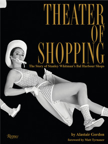 Theater of Shopping (The Story of Stanley Whitman's Bal Harbour Shops) by Alastair Gordon, Matt Tyrnauer, Matthew Whitman Lazenby, Gordon de Vries Studio, 9780847862825