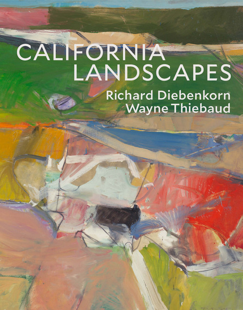 California Landscapes (Richard Diebenkorn / Wayne Thiebaud) by John Yau, Wayne Thiebaud, Philippe de Montebello, Wayne Thiebaud, 9780847864003