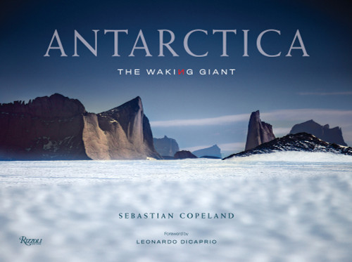Antarctica (The Waking Giant) by Sebastian Copeland, Leonardo DiCaprio, 9780847868865