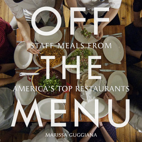 Off the Menu (Staff Meals from America's Top Restaurants) by Marissa Guggiana, 9781599621029