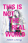 This Is Not the Real World by Anna Carey, 9781683692812