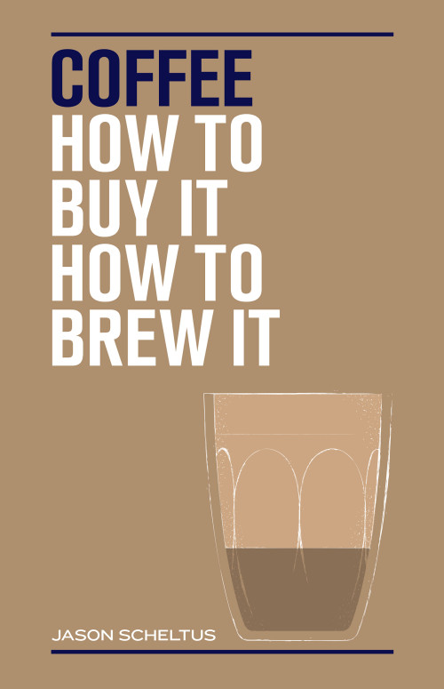 Coffee (How to buy it, how to brew it) by Jason Scheltus, 9781925418965