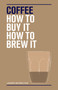 Coffee (How to buy it, how to brew it) by Jason Scheltus, 9781925418965