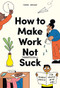 How to Make Work Not Suck (Honest Advice for People with Jobs) by Carina Maggar, 9780857829023