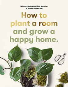 How to plant a room (and grow a happy home) by Morgan Doane, Erin Harding, 9780857829061
