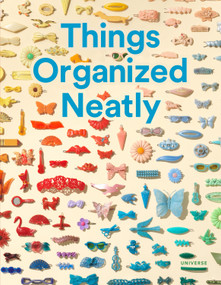 Things Organized Neatly (The Art of Arranging the Everyday) by Austin Radcliffe, Tom Sachs, 9780789331137