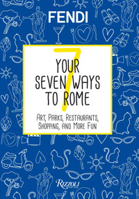 Your Seven Ways to Rome (Art, Parks, Restaurants, Shopping, and More Fun) by Fendi, 9780789332899