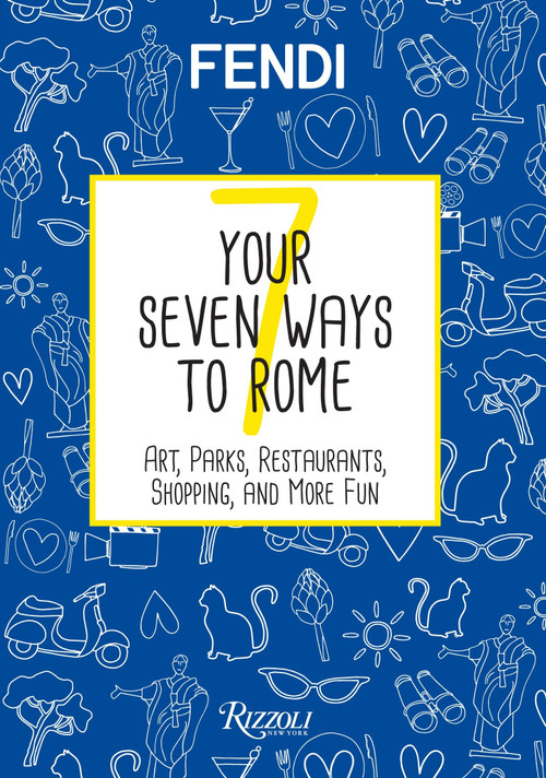 Your Seven Ways to Rome (Art, Parks, Restaurants, Shopping, and More Fun) by Fendi, 9780789332899