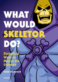 What Would Skeletor Do? (Diabolical Ways to Master the Universe) by Robb Pearlman, 9780789335500
