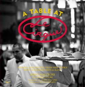 A Table at Le Cirque (Stories and Recipes from New York's Most Legendary Restaurant) by Sirio Maccioni, Pamela Fiori, 9780847837946