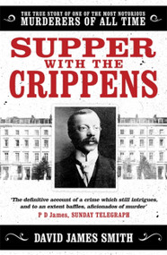 Supper with the Crippens (The true story of one of the most notorious murderers of all time) by David James Smith, 9781398705593