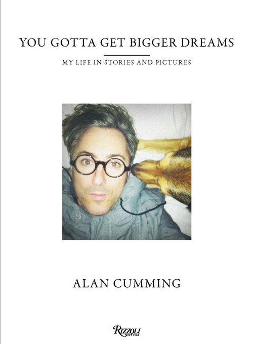 You Gotta Get Bigger Dreams (My Life in Stories and Pictures) by Alan Cumming, 9780847849000