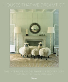 Houses That We Dreamt Of (The Interiors of Delphine and Reed Krakoff) by Delphine Krakoff, Reed Krakoff, Ivan Terestchenko, 9780847860043