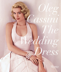 The Wedding Dress: Newly Revised and Updated Collector's Edition by Oleg Cassini, Liz Smith, 9780847861170