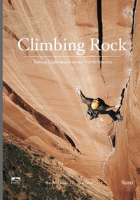 Climbing Rock (Vertical Explorations Across North America) by Jesse Lynch, Francois Lebeau, Peter Croft, 9780847866113
