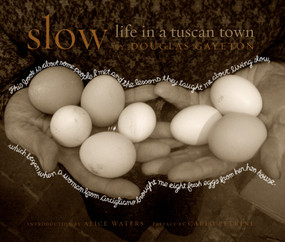 Slow: Life in a Tuscan Town by Douglas Gayeton, Carlo Petrini, Alice Waters, 9781599620725