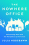 The Nowhere Office (Reinventing Work and the Workplace of the Future) by Julia Hobsbawm, 9781541701939