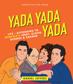 Yada Yada Yada (Life-according to Seinfeld's Jerry, Elaine, George & Kramer) by Daniel Jeffers, Chantal De Sousa, 9781925418941