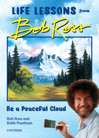 "Be a Peaceful Cloud" and Other Life Lessons from Bob Ross by Robb Pearlman, Bob Ross, 9780789338013