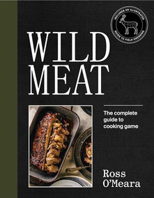 Wild Meat (From Field to Plate - Recipes from a Chef who Hunts) by Ross O'Meara, 9781743796405