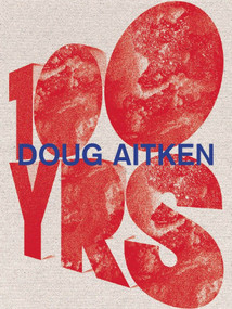 Doug Aitken (100 Yrs) by Bice Curiger, Aaron Betsky, Francesco Bonami, Kerry Brougher, Tim Griffin, 9780847838325