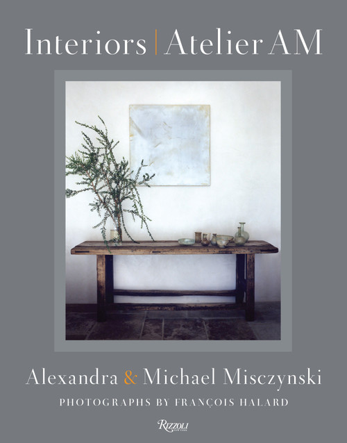 Interiors: Atelier AM by Alexandra Misczynski, Michael Misczynski, Axel Vervoordt, François Halard, Mayer Rus, 9780847838509