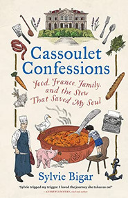 Cassoulet Confessions (Food, France, Family and the Stew That Saved My Soul) by Sylvie Bigar, 9781743797969