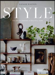 Style: The Art of Creating a Beautiful Home by Natalie Walton, 9781743797976