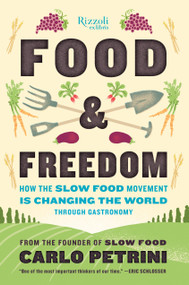 Food & Freedom (How the Slow Food Movement Is Changing the World Through Gastronomy) by Carlo Petrini, John Irving, 9780847846856