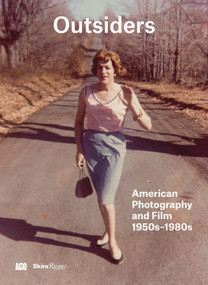 Outsiders (American Photography and Film 1950s-1980s) by Sophie Hackett, Jim Shedden, Stephanie Smith, Katherine A. Bussard, Martha Kirszenbaum, 9780847849550