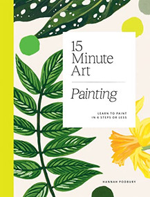 15-Minute Art Painting (Learn to Paint in 6 Steps or Less) by Hannah Podbury, 9781784884994