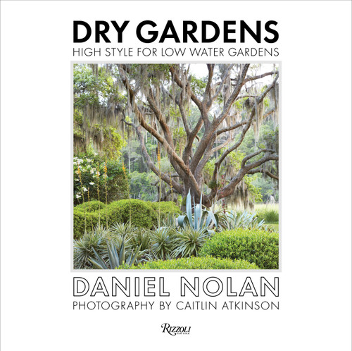Dry Gardens (High Style for Low Water Gardens) by Daniel Nolan, Flora Grubb, Caitlin Atkinson, 9780847861262