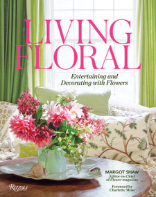 Living Floral (Entertaining and Decorating with Flowers) by Margot Shaw, Karen M. Carroll, Lydia Somerville, Charlotte Moss, 9780847863624