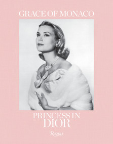 Grace of Monaco (Princess in Dior) by Florence Müller, Frederic Mitterrand, Prince Albert II of Monaco, Bernard Arnault, Brigitte Richart, 9780847865925