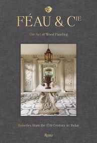 Féau & Cie (The Art of Wood Paneling: Boiseries from the 17th Century to Today) by Michael S. Smith, Olivier Gabet, Axelle Corty, Robert Polidori, 9780847868506