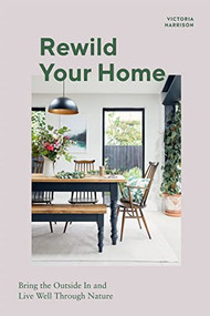 Rewild Your Home (Bring the Outside In and Living Well Through Nature) by Victoria Harrison, 9781787136656