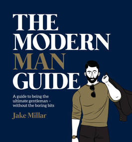 The Modern Man Guide (A Guide to Being the Ultimate Gentleman - Without the Boring Bits) by Jake Millar, 9781925418118