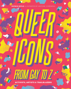 Queer Icons From Gay to Z (Activists, Artists & Trailblazers) by Patrick Boyle, Antoine Corbineau, 9781925811292