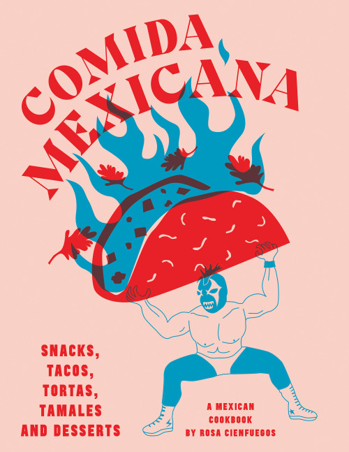 Comida Mexicana (Snacks, Tacos, Tortas, Tamales & Desserts) by Rosa Cienfuegos, 9781925811490