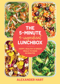 The 5-Minute, 5-Ingredient Lunchbox (Happy, Healthy & Speedy Meals to Make in Minutes) by Alexander Hart, 9781925811957