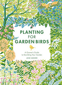 Planting for Garden Birds (A Grower's Guide to Creating a Bird-Friendly Habitat) by Jane Moore, 9781787138292