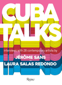 Cuba Talks (Interviews with 28 Contemporary Artists) by Laura Salas Redondo, Jérôme Sans, 9788891820600