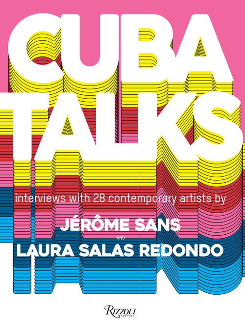 Cuba Talks (Interviews with 28 Contemporary Artists) by Laura Salas Redondo, Jérôme Sans, 9788891820600