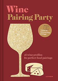 Wine Pairing Party hc (16 wine profiles. 80 perfect food pairings.) by Liz Rubin, 9781797203461