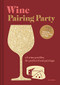 Wine Pairing Party hc (16 wine profiles. 80 perfect food pairings.) by Liz Rubin, 9781797203461