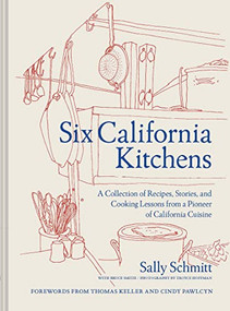 Six California Kitchens (A Collection of Recipes, Stories, and Cooking Lessons from a Pioneer of California Cuisine) by Sally Schmitt, Bruce Smith, Troyce Hoffman, Cindy Pawlcyn, Thomas Keller, 9781797208824