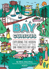 Bay Curious (Exploring the Hidden True Stories of the San Francisco Bay Area) by Olivia Allen-Price, 9781797214368