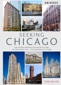 Seeking Chicago (The Stories Behind the Architecture of the Windy City-One Building at a Time) by Tom Miller, 9780789333872